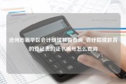 沧州市新华区会计继续教育查询_会计后续教育的登记表的证书编号怎么查询