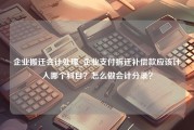 企业搬迁会计处理_企业支付拆迁补偿款应该计入哪个科目？怎么做会计分录？