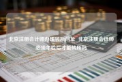 北京注册会计师办理转所网址_北京注册会计师必须年检后才能转所吗