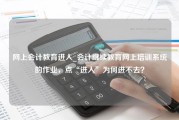 网上会计教育进入_会计继续教育网上培训系统的作业，点“进入”为何进不去？