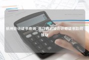 杭州会计证书查询_浙江省初级会计师证书如何领取