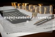 湖北省会计从业资格证年审_会计从业资格证年检