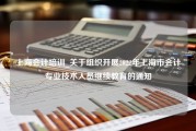 上海会计培训_关于组织开展2022年上海市会计专业技术人员继续教育的通知