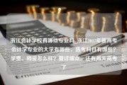 浙江会计学校有哪些专业吗_浙江2017年新高考会计学专业的大学有哪些，选考科目有哪些？学费、师资怎么样？要详细点。还有两天高考了