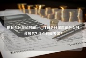 锦州会计考试时间2017_注册会计师每年什么时候报名？什么时候考试？