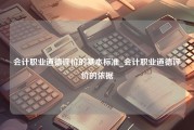 会计职业道德评价的基本标准_会计职业道德评价的依据